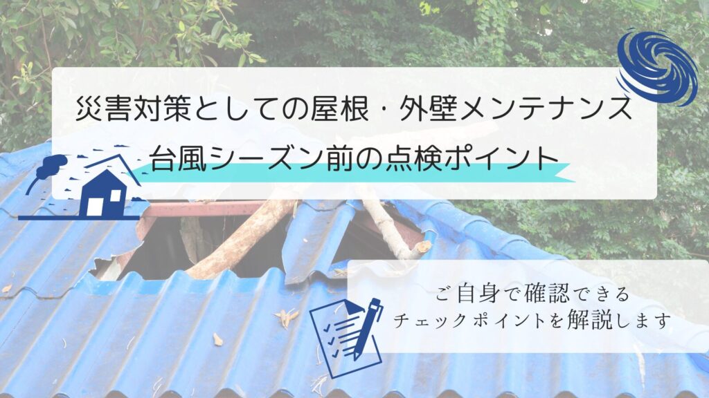 災害対策としての屋根・外壁メンテナンス|台風シーズン前の点検ポイント